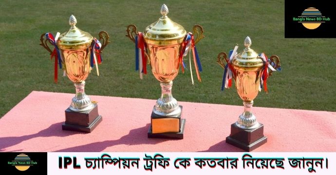 IPL চ্যাম্পিয়ন ট্রফি কে কতবার নিয়েছে