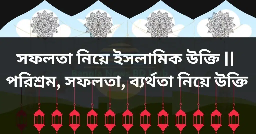 সফলতা নিয়ে ইসলামিক উক্তি || পরিশ্রম, সফলতা, ব্যর্থতা নিয়ে উক্তি