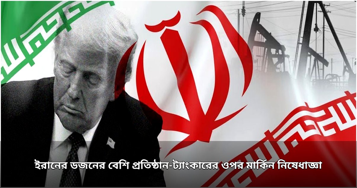 মধ্যপ্রাচ্যের উত্তেজনার মাঝে ইরানের ডজনের বেশি প্রতিষ্ঠান-ট্যাংকারের ওপর মার্কিন নিষেধাজ্ঞা: ট্রাম্পের কঠোর হুঁশিয়ারি