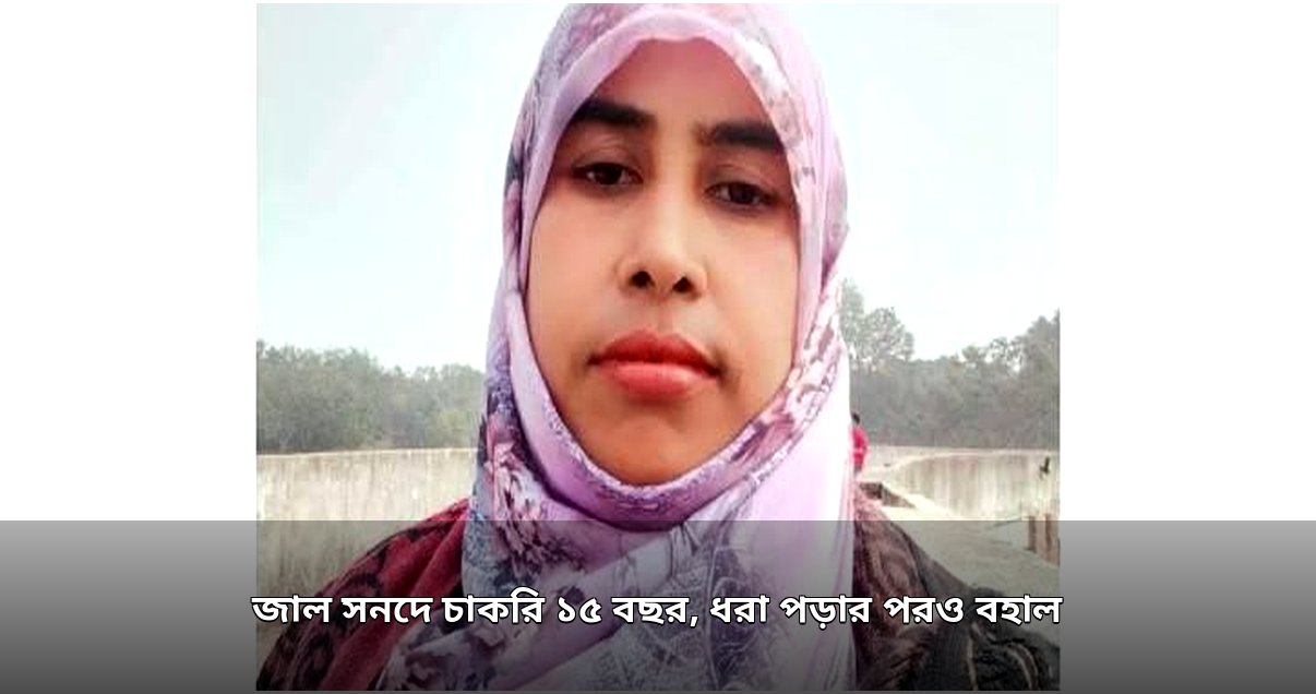 জাল সনদে ১৫ বছর শিক্ষকতা, ধরা পড়ার পরও বহাল: প্রশ্নের মুখে নিয়োগ নীতিমালার প্রয়োগ