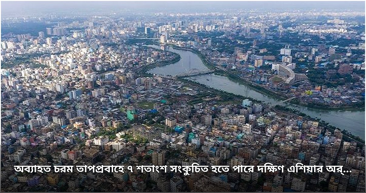 চরম তাপপ্রবাহে দক্ষিণ এশিয়ার অর্থনীতিতে ৭ শতাংশ সংকোচনের শঙ্কা