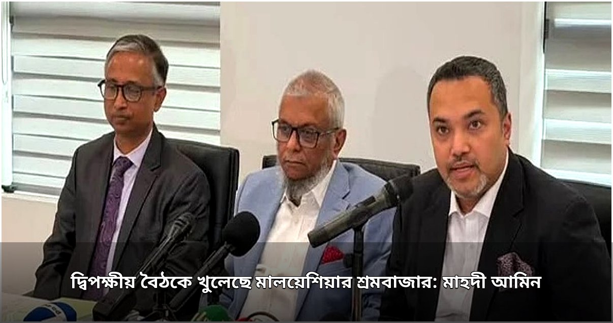 দ্বিপক্ষীয় বৈঠকে মালয়েশিয়ার শ্রমবাজার উন্মুক্ত, আগস্টে কর্মী পাঠানো শুরু