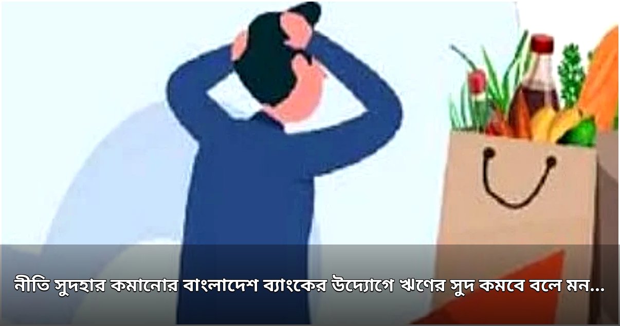 নীতি সুদহার কমালো কেন্দ্রীয় ব্যাংক, ঋণের সুদ হ্রাসের প্রত্যাশা