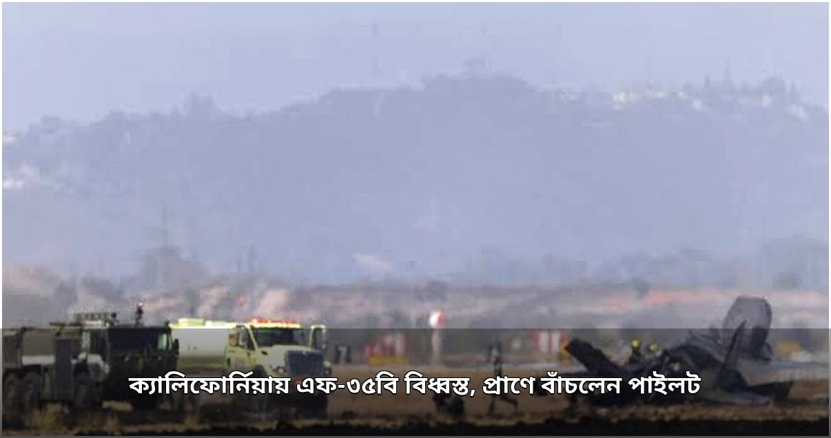 ক্যালিফোর্নিয়ায় এফ-৩৫বি যুদ্ধবিমান বিধ্বস্ত, পাইলট অক্ষত