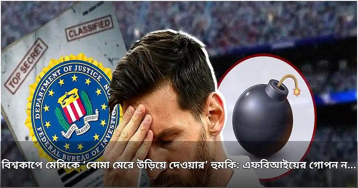 বিশ্বকাপে মেসিকে হত্যার হুমকি: এফবিআই নথিতে চাঞ্চল্যকর তথ্য