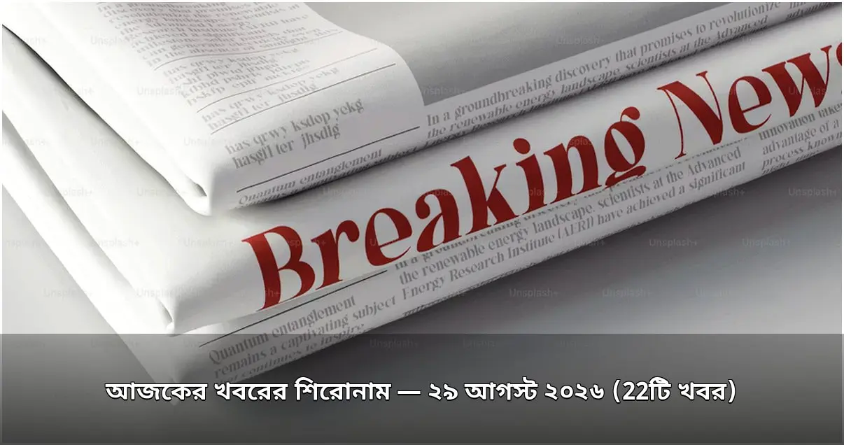 আজকের খবরের শিরোনাম — ২৯ আগস্ট ২০২৬ (22টি খবর)