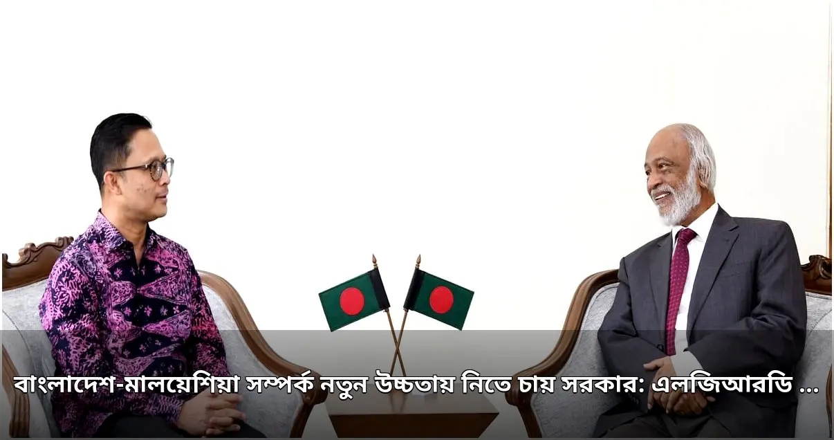 বাংলাদেশ-মালয়েশিয়া সম্পর্ক নতুন উচ্চতায় নেওয়ার আগ্রহ প্রকাশ
