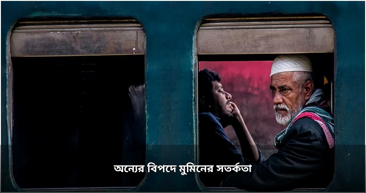 অন্যের সংকটে মুমিনের দায়িত্ব ও সতর্কতা