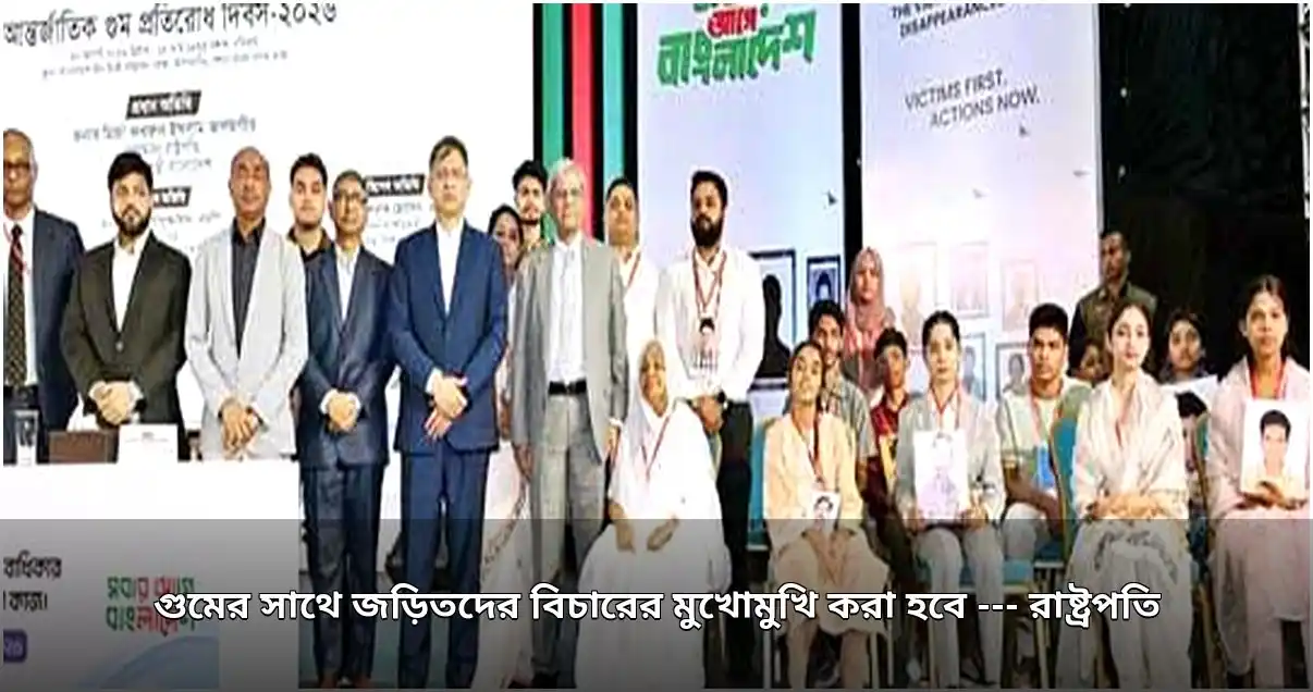 গুমের সাথে জড়িতদের বিচারের মুখোমুখি করা হবে: রাষ্ট্রপতি