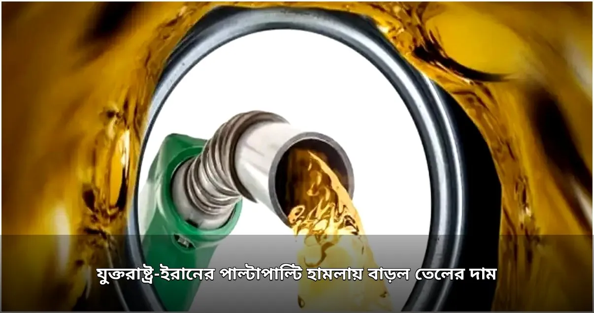যুক্তরাষ্ট্র-ইরান সংঘাতে বিশ্ববাজারে তেলের মূল্যবৃদ্ধি