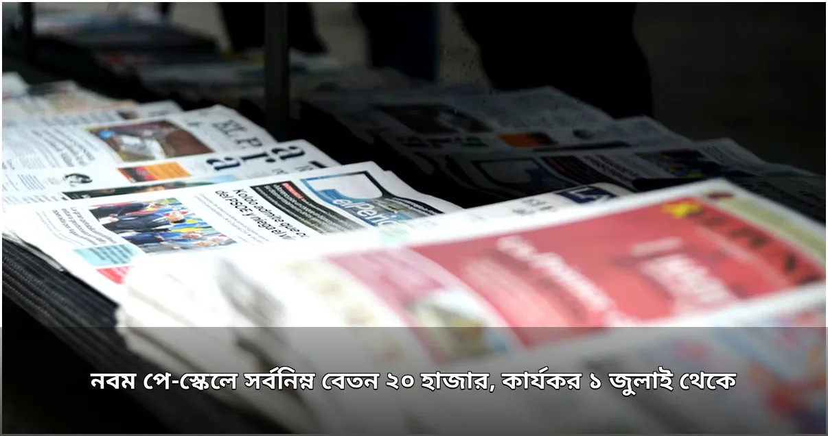 নবম পে-স্কেল অনুমোদন, সর্বনিম্ন বেতন ২০ হাজার টাকা