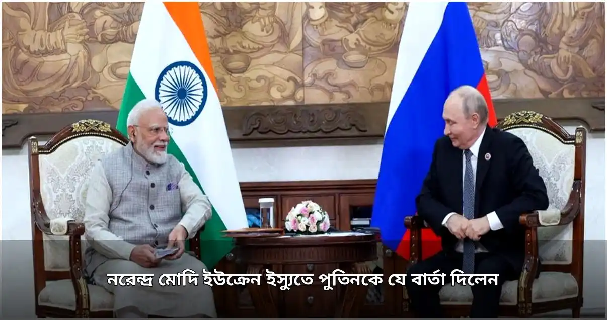 ইউক্রেন যুদ্ধ অবসানের বার্তা দিলেন মোদি পুতিনকে