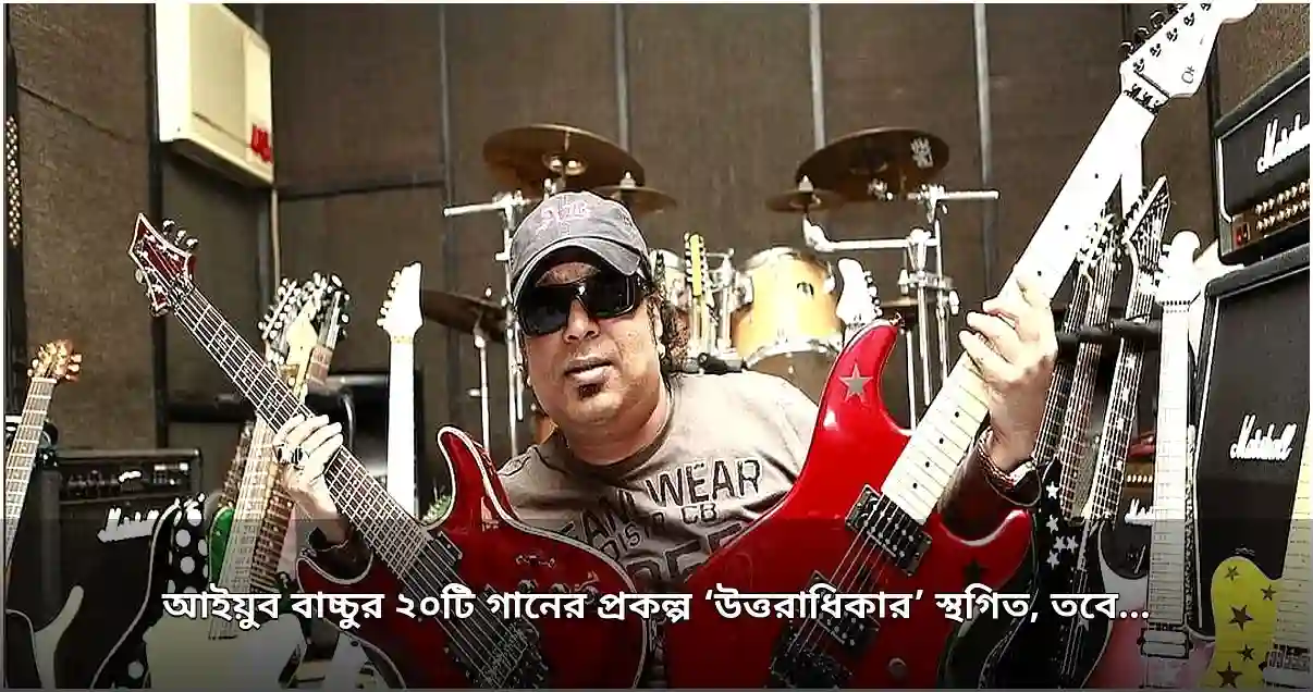 আইয়ুব বাচ্চুর গানের ‘উত্তরাধিকার’ প্রকল্প স্থগিত, প্রত্যাহার ৪ গান