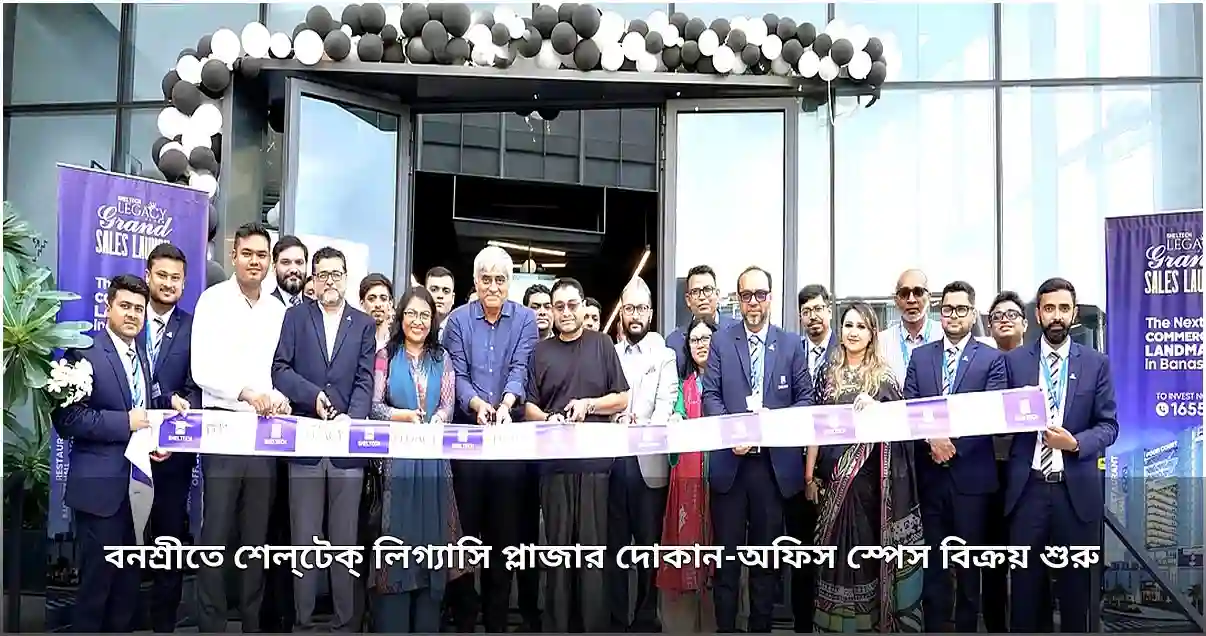 বনশ্রীতে শেল্‌টেক্ লিগ্যাসি প্লাজার দোকান-অফিস স্পেস বিক্রি শুরু