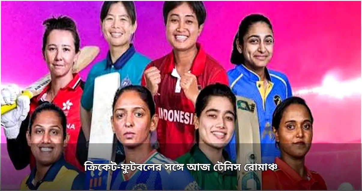 আজ রাতে ক্রিকেট, ফুটবল ও টেনিসের উত্তেজনাপূর্ণ লড়াই