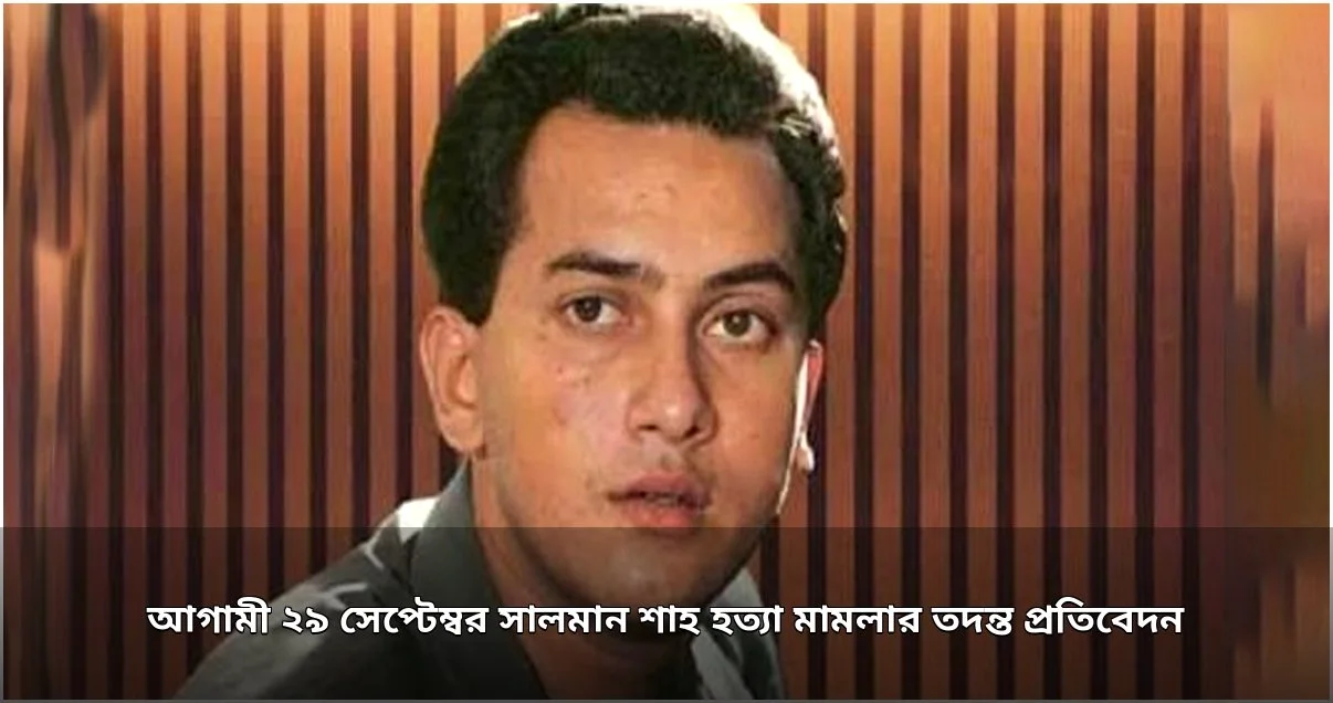 সালমান শাহ হত্যা মামলার তদন্ত প্রতিবেদন দাখিলের নতুন তারিখ ২৯ সেপ্টেম্বর