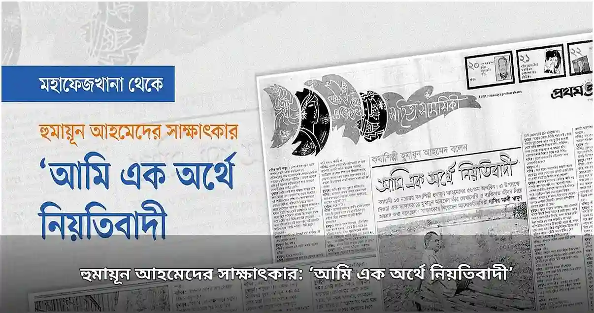হুমায়ূন আহমেদের পুরোনো সাক্ষাৎকারে নিয়তিবাদ ও পাঠক সংযোগের কথা