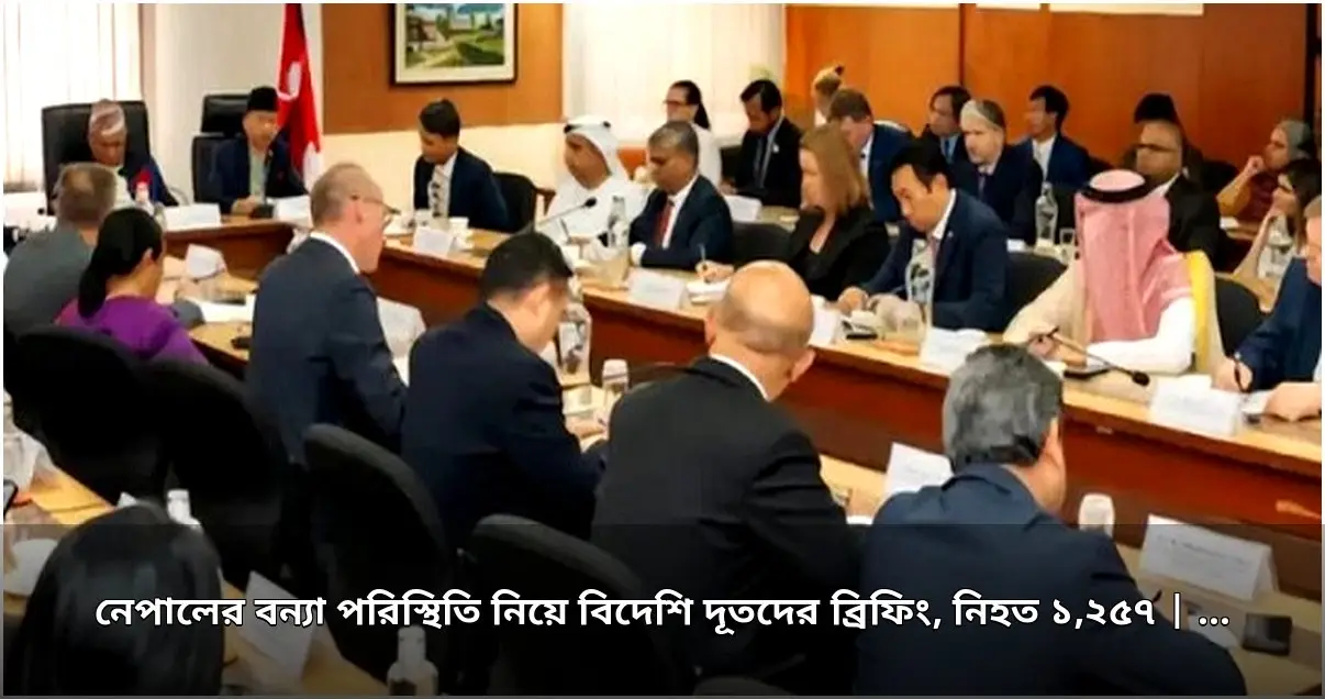 নেপালের বন্যা পরিস্থিতি নিয়ে বিদেশি দূতদের ব্রিফিং, নিহত ১,২৫৭ জন