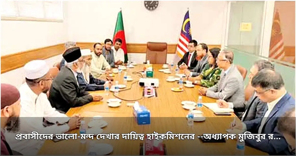 মালয়েশিয়ায় প্রবাসীদের সমস্যা নিয়ে হাইকমিশনে অধ্যাপক মুজিবুর রহমানের আলোচনা