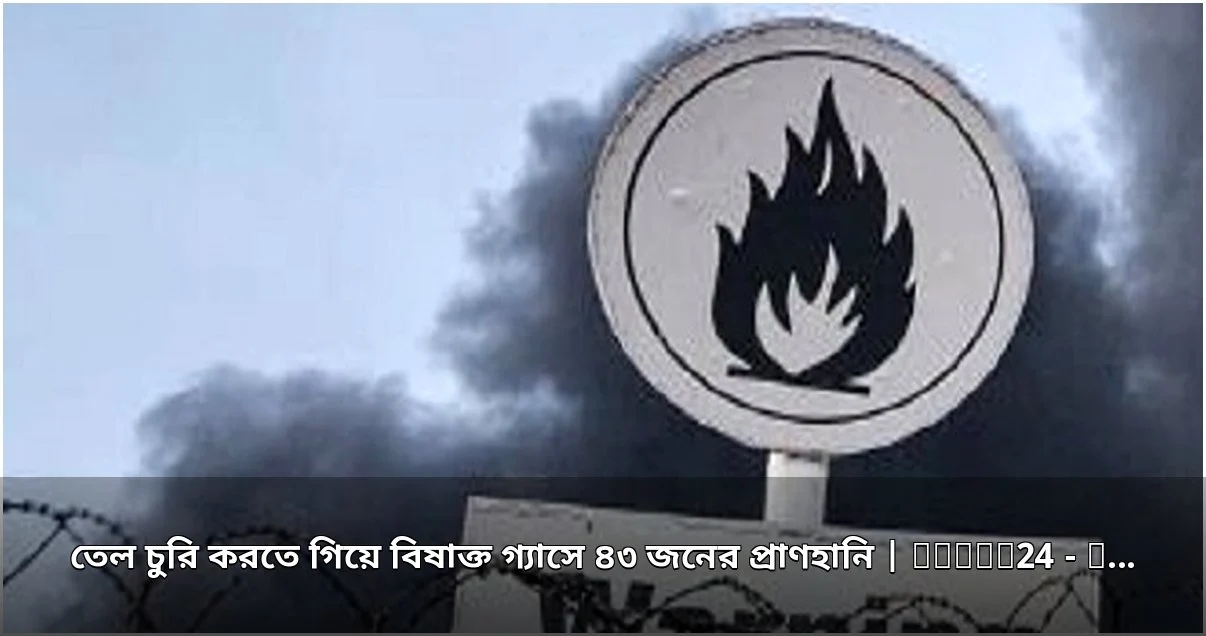 নাইজেরিয়ায় তেল চুরি করতে গিয়ে বিষাক্ত গ্যাসে ৪৩ জনের মৃত্যু