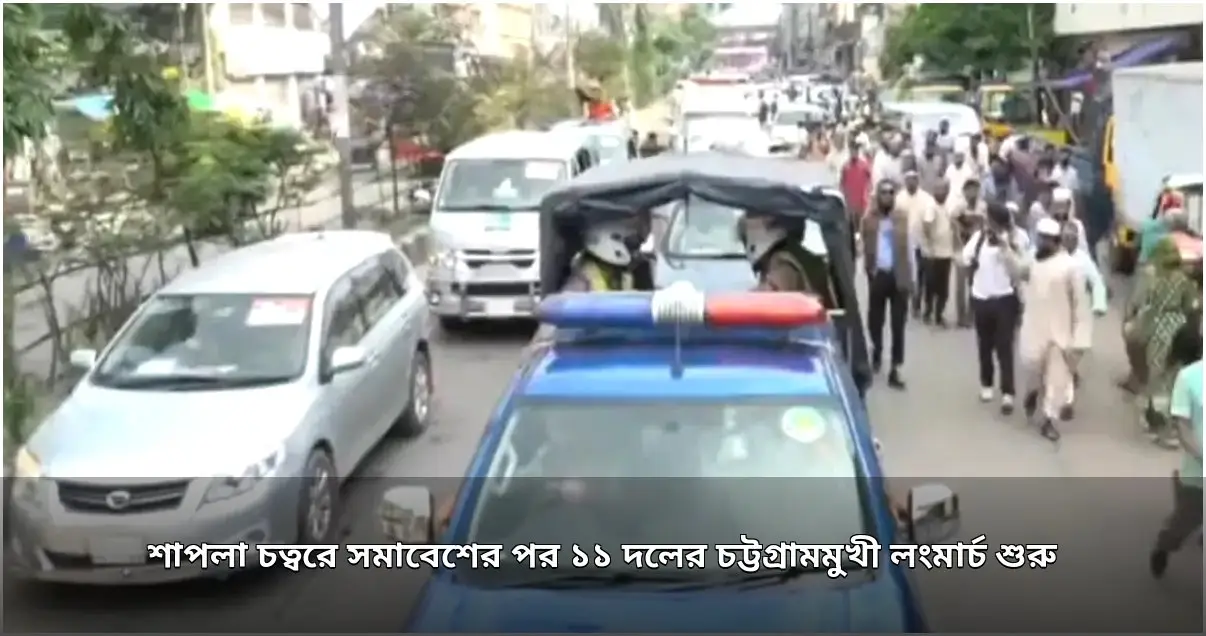 ১১ দলের চট্টগ্রামমুখী লংমার্চ শুরু, শাপলা চত্বরে উদ্বোধনী সমাবেশ