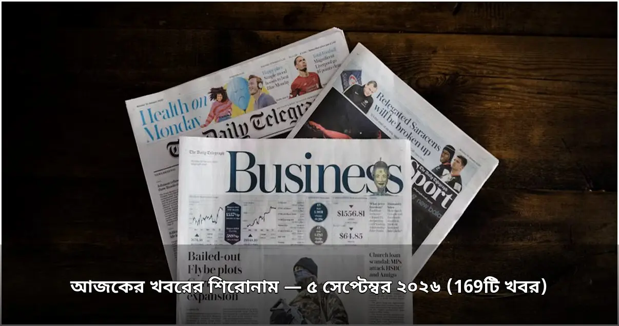 আজকের খবরের শিরোনাম — ৫ সেপ্টেম্বর ২০২৬ (169টি খবর) আজকের খবরের শিরোনাম — ৫ সেপ্টেম্বর ২০২৬ (169টি খবর)