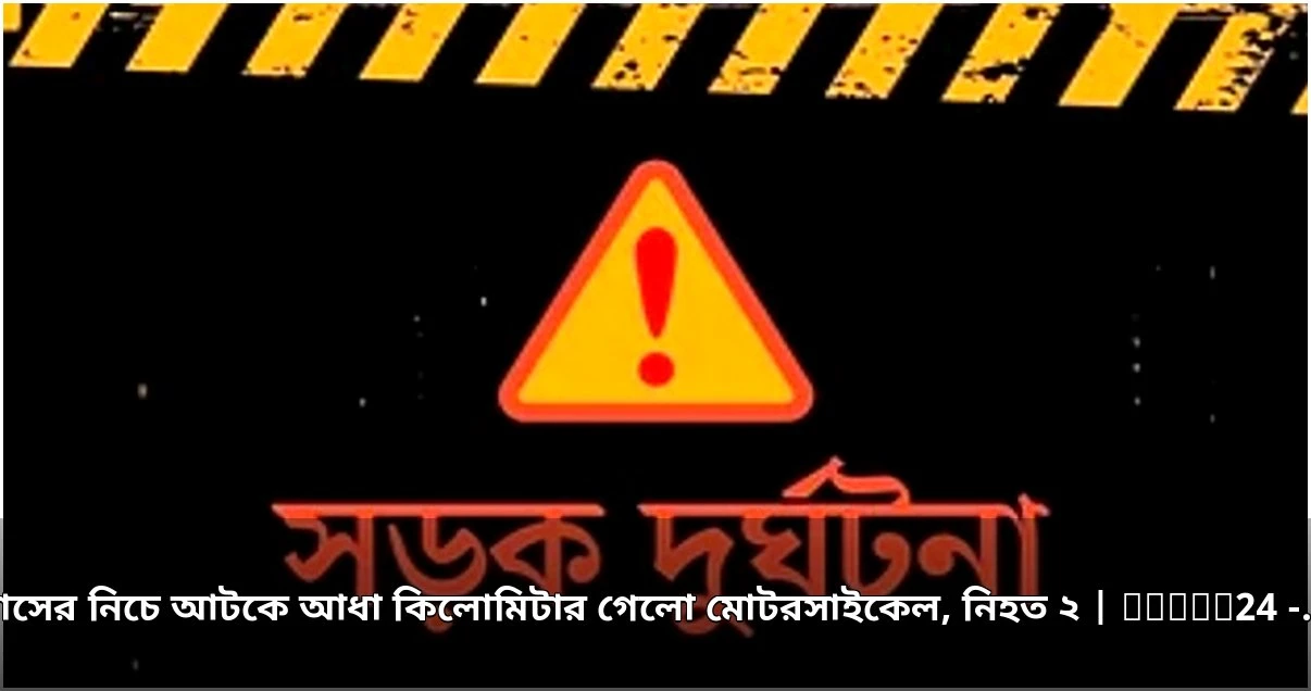 ফরিদপুরে বাসের নিচে আটকে আধা কিলোমিটার গেল মোটরসাইকেল, নিহত ২