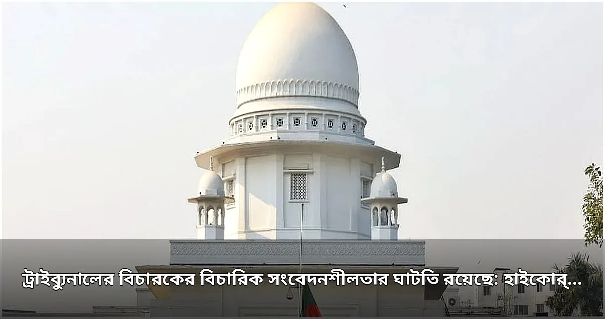 নুসরাত হত্যা মামলার পূর্ণাঙ্গ রায়ে বিচারকের বিচারিক সংবেদনশীলতার ঘাটতি উল্লেখ হাইকোর্টের