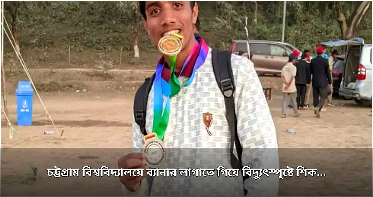 চট্টগ্রাম বিশ্ববিদ্যালয়ে ব্যানার লাগাতে গিয়ে বিদ্যুৎস্পৃষ্টে শিক্ষার্থীর মৃত্যু
