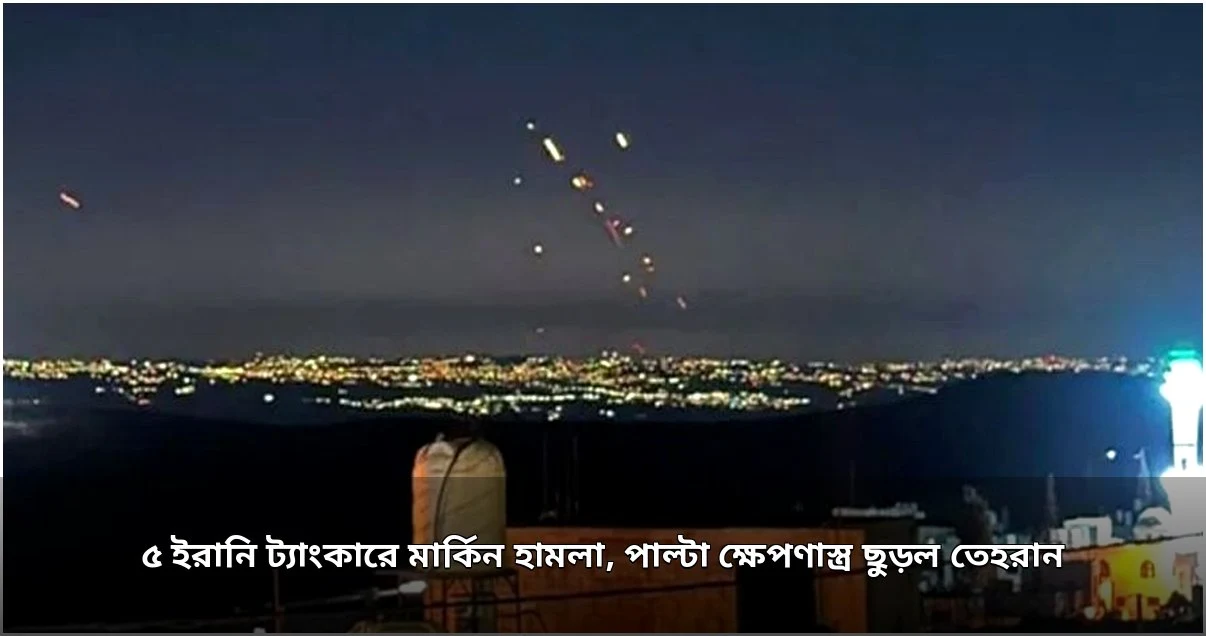 ইরানি ট্যাংকারে মার্কিন হামলা, জর্দানে পাল্টা ক্ষেপণাস্ত্র তেহরানের