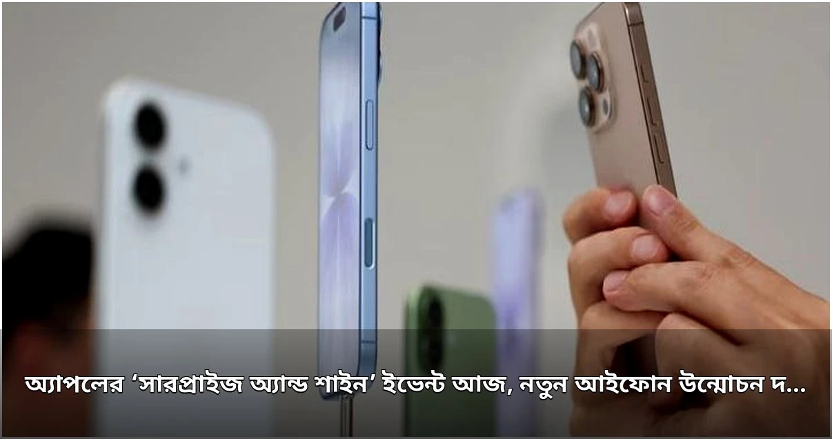 অ্যাপলের ‘সারপ্রাইজ অ্যান্ড শাইন’ ইভেন্ট আজ, নতুন আইফোন উন্মোচন