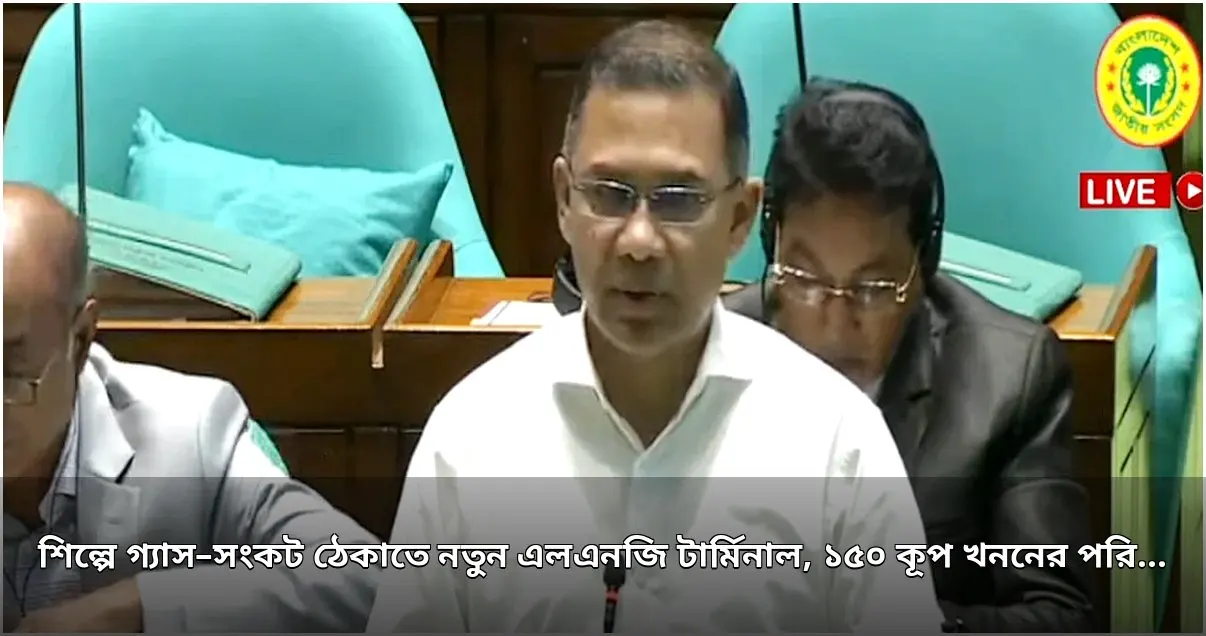 শিল্পে গ্যাস সংকট মোকাবিলায় নতুন এলএনজি টার্মিনাল ও ১৫০ কূপ খননের পরিকল্পনা প্রধানমন্ত্রীর