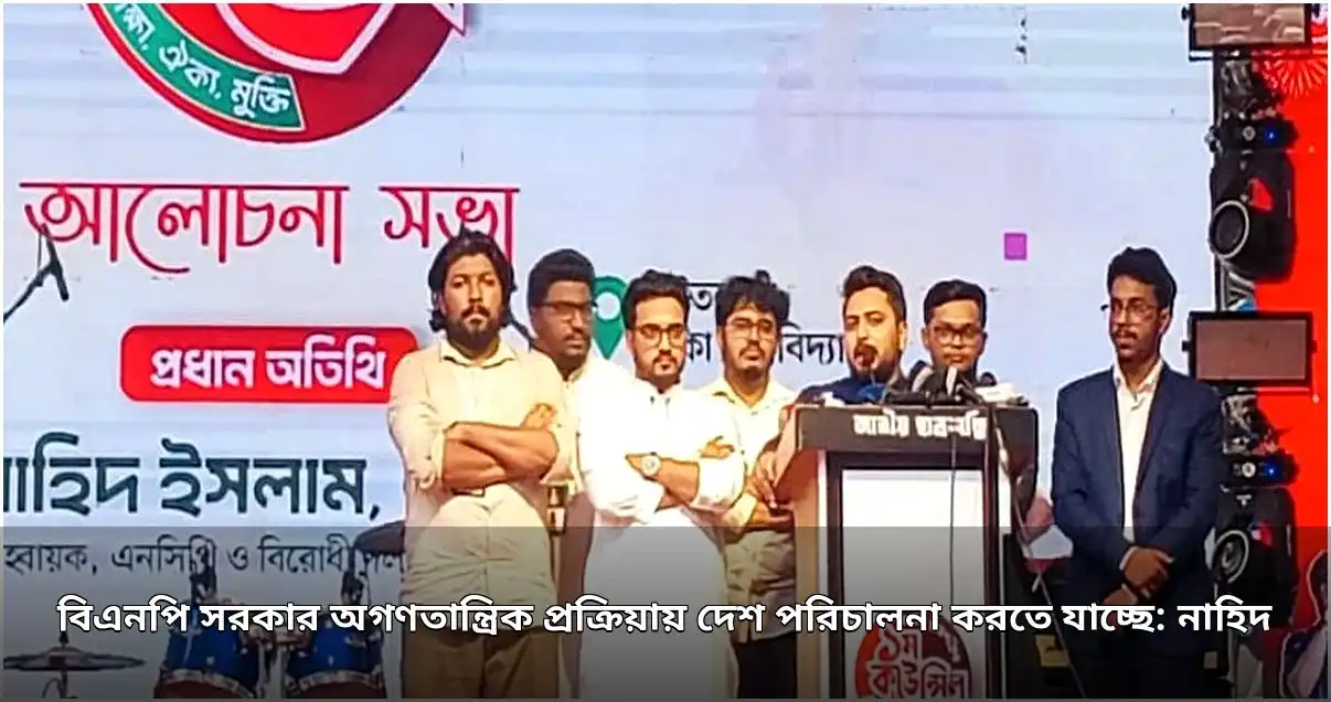 বিএনপি সরকার অগণতান্ত্রিক প্রক্রিয়ায় দেশ পরিচালনা করছে: নাহিদ ইসলাম