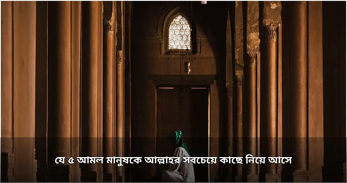 আল্লাহর নৈকট্য লাভে ৫ আমল