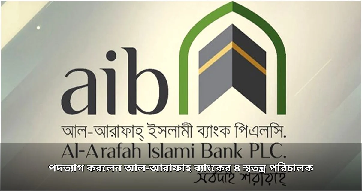 আল-আরাফাহ ইসলামী ব্যাংকের চার স্বতন্ত্র পরিচালকের পদত্যাগ