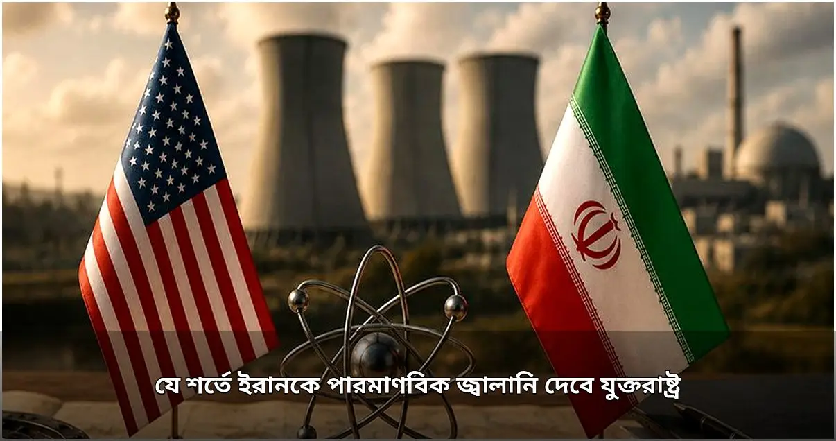 শর্ত সাপেক্ষে ইরানকে পারমাণবিক জ্বালানি দিতে প্রস্তুত যুক্তরাষ্ট্র