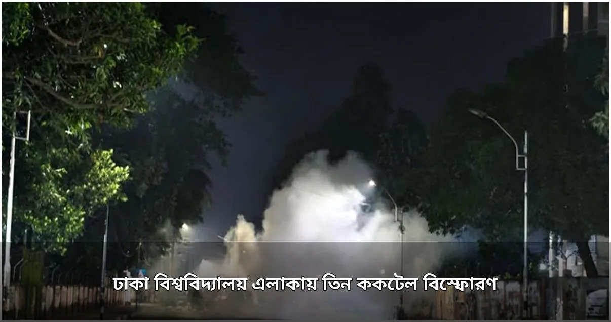 ঢাবি ক্যাম্পাসে তিন ককটেল বিস্ফোরণ, তদন্ত শুরু