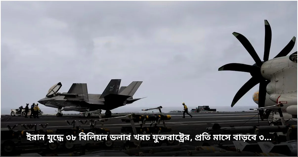 ইরান সংঘাতে যুক্তরাষ্ট্রের খরচ ৩৮ বিলিয়ন ডলার, মাসে আরও ৩ বিলিয়ন বৃদ্ধির পূর্বাভাস