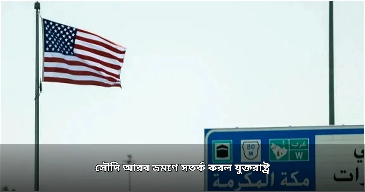 সৌদি ভ্রমণে যুক্তরাষ্ট্রের নাগরিকদের সতর্কতা জারি