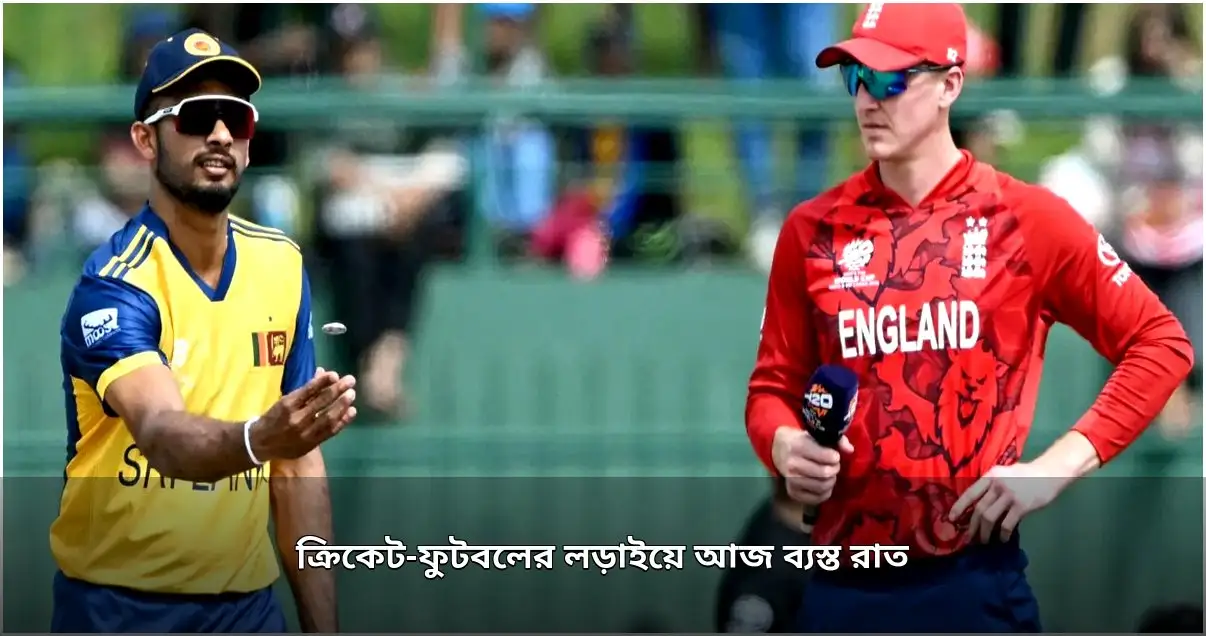 আজকের রাতে ক্রিকেট ও ফুটবলের একাধিক ম্যাচ