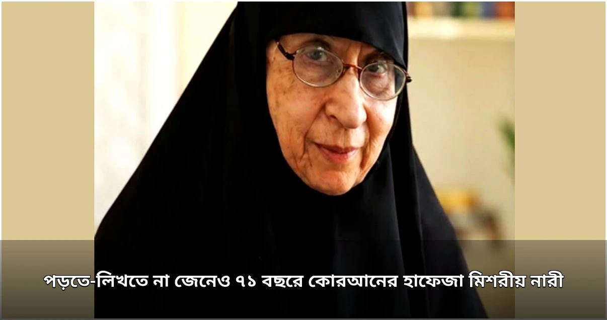 মিশরের ৭১ বছর বয়সী নারী পড়তে-লিখতে না জেনেও কোরআনের হাফেজা