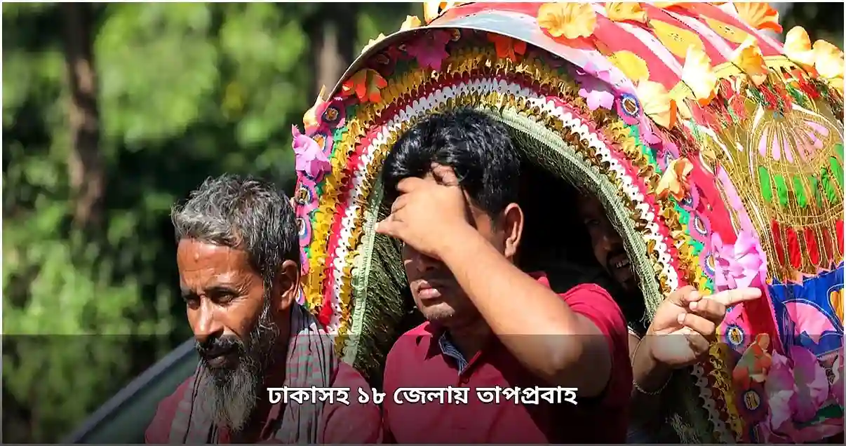 ঢাকাসহ দেশের ১৮ জেলায় তাপপ্রবাহ, মঙ্গলবার থেকে কমতে পারে