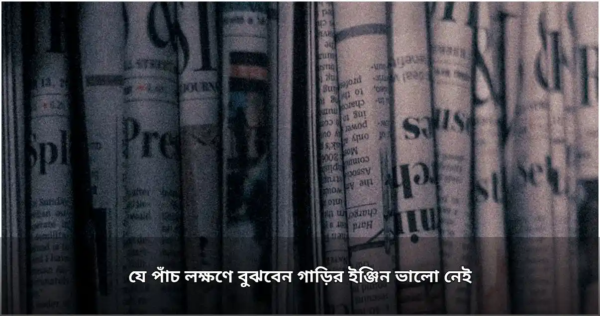 গাড়ির ইঞ্জিনের সমস্যা বোঝার পাঁচটি গুরুত্বপূর্ণ লক্ষণ