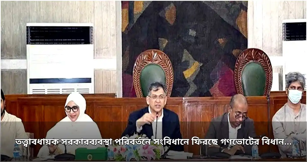 সংবিধানে ফিরছে গণভোটের বিধান, তত্ত্বাবধায়ক সরকার পরিবর্তনে লাগবে জনগণের অনুমোদন